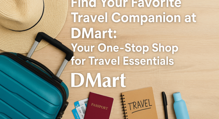 Find Your Favorite Travel Companion at DMart: Your One-Stop Shop for Travel Essentials