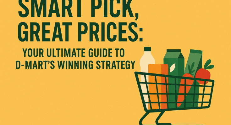 Smart Pick, Great Prices: Your Ultimate Guide to D-Mart's Winning Strategy
